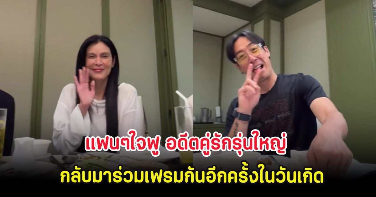 แฟนๆใจฟู อดีตคู่รักรุ่นใหญ่ กลับมาร่วมเฟรมกันอีกครั้งในวันเกิด