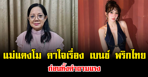 ยังไม่จบ แม่แตงโม คาใจเรื่อง เบนซ์ พริกไทย ก่อนทิ้งคำถามแรง