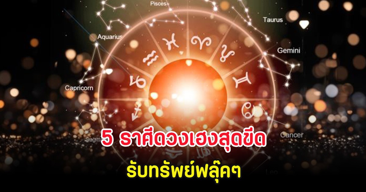 5 ราศีดวงเฮงสุดขีด รับทรัพย์ฟลุ๊คๆ