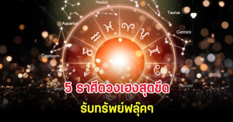 5 ราศีดวงเฮงสุดขีด รับทรัพย์ฟลุ๊คๆ