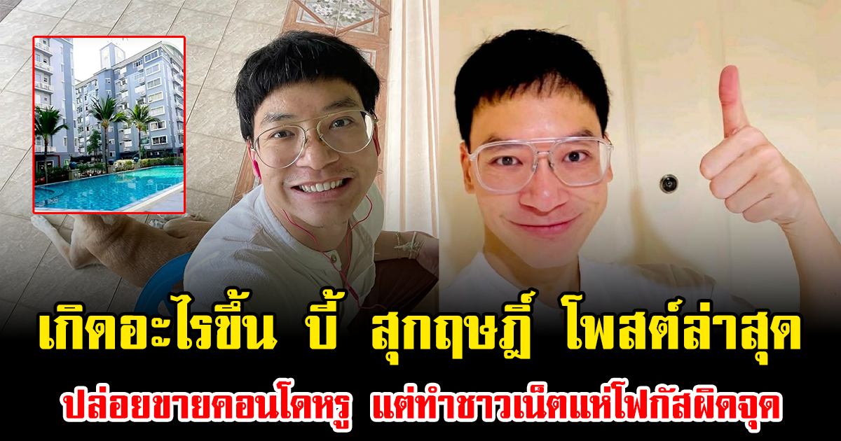 เกิดอะไรขึ้น บี้ สุกฤษฎิ์ โพสต์ล่าสุด ปล่อยขายคอนโดหรู แต่ทำชาวเน็ตแห่โฟกัสผิดจุด
