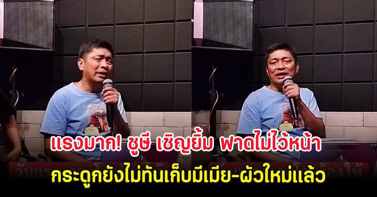 แรงมาก! ชูษี เชิญยิ้ม ฟาดไม่ไว้หน้า กระดูกยังไม่ทันเก็บมีเมีย-ผัวใหม่แล้ว