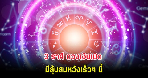 3 ราศี ดวงเงินเปิด มีลุ้นสมหวังเร็วๆ นี้