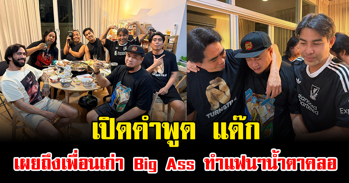 เปิดคำพูด แด๊ก เผยถึงเพื่อนเก่า Big Ass ทำแฟนๆน้ำตาคลอ