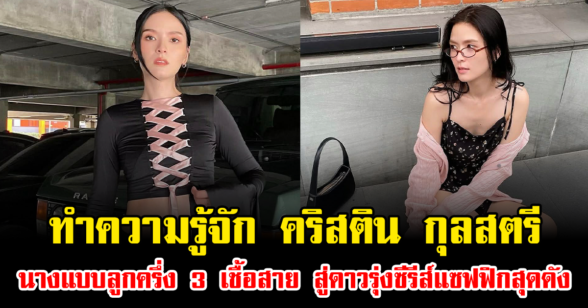 ทำความรู้จัก คริสติน กุลสตรี นางแบบลูกครึ่ง 3 เชื้อสาย สู่ดาวรุ่งซีรีส์แซฟฟิกสุดดัง