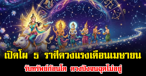 เปิดโผ 5 ราศีดวงแรงเดือนเมษายน รับทรัพย์ก้อนโต ดวงปังจนฉุดไม่อยู่