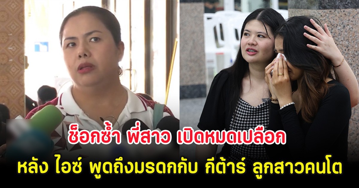 ช็อกซ้ำ พี่สาว เปิดหมดเปลือก หลัง ไอซ์ พูดถึงมรดกกับ กีต้าร์ ลูกสาวคนโต