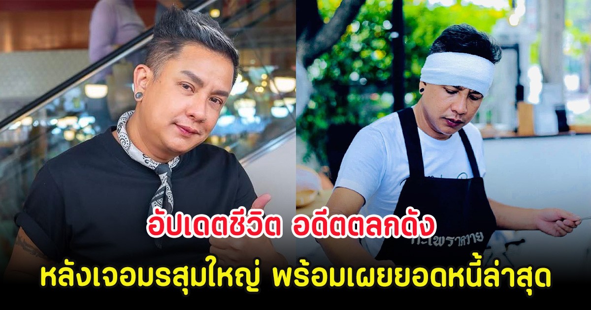 อัปเดตชีวิต อดีตตลกดัง หลังเจอมรสุมใหญ่ พร้อมเผยยอดหนี้ล่าสุด