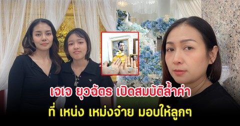 เจเจ ยุวฉัตร เปิดสมบัติล้ำค่าที่ เหน่ง เหม่งจ๋าย มอบให้ลูกๆ