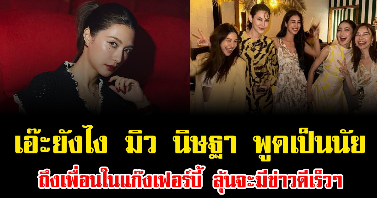 เอ๊ะยังไง มิว นิษฐา พูดเป็นนัยถึงเพื่อนในแก๊งเฟอร์บี้ ลุ้นจะมีข่าวดีเร็วๆ