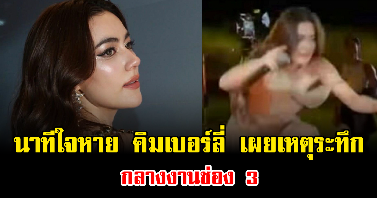นาทีใจหาย คิมเบอร์ลี่ เผยเหตุระทึก กลางงานใหญ่ช่อง 3