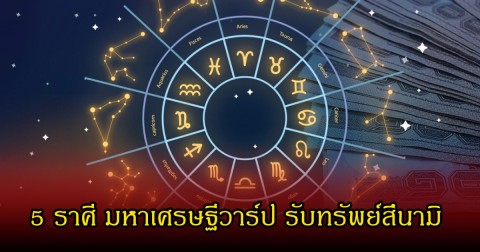 หมอเค้ก เปิด 5 ราศี มหาเศรษฐีวาร์ป รับทรัพย์สึนามิ เตรียมตัวรับแรงกระแทกจากความรวย