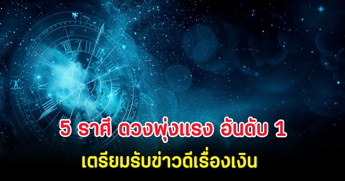 หมอช้าง เผย 5 ราศี ดวงพุ่งแรง อันดับ 1 เตรียมรับข่าวดีเรื่องเงิน