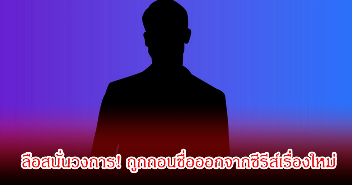 ลือสนั่นวงการ! พระเอกดัง ถูกถอนชื่อออกจากซีรีส์เรื่องใหม่ โยงเซ่นพิษข่าวฉาวเก่า (ข่าวต่างประเทศ)