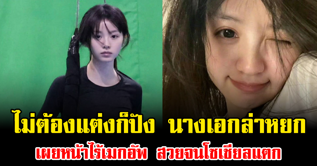 ไม่ต้องแต่งก็ปัง นางเอกล่าหยก เผยหน้าไร้เมกอัพ สวยจนโซเชียลแตก (ข่าวต่างประเทศ)