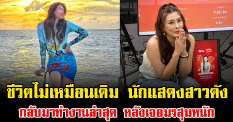 ชีวิตไม่เหมือนเดิม นักแสดงสาวดัง  กลับมาทำงานล่าสุด หลังเจอมรสุมหนัก