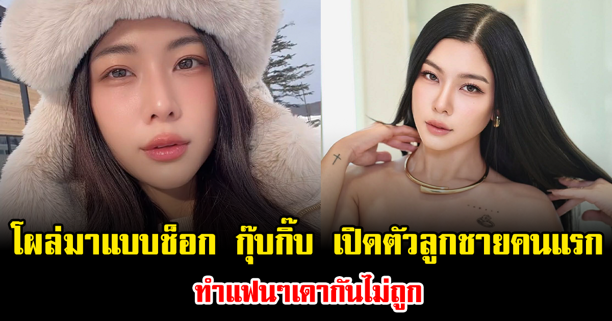 โผล่มาแบบช็อก กุ๊บกิ๊บ เปิดตัวลูกชายคนแรก ทำแฟนๆเดากันไม่ถูก