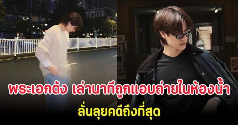 พระเอกดัง เล่านาทีถูกแอบถ่ายในห้องน้ำ ลั่นลุยคดีถึงที่สุด