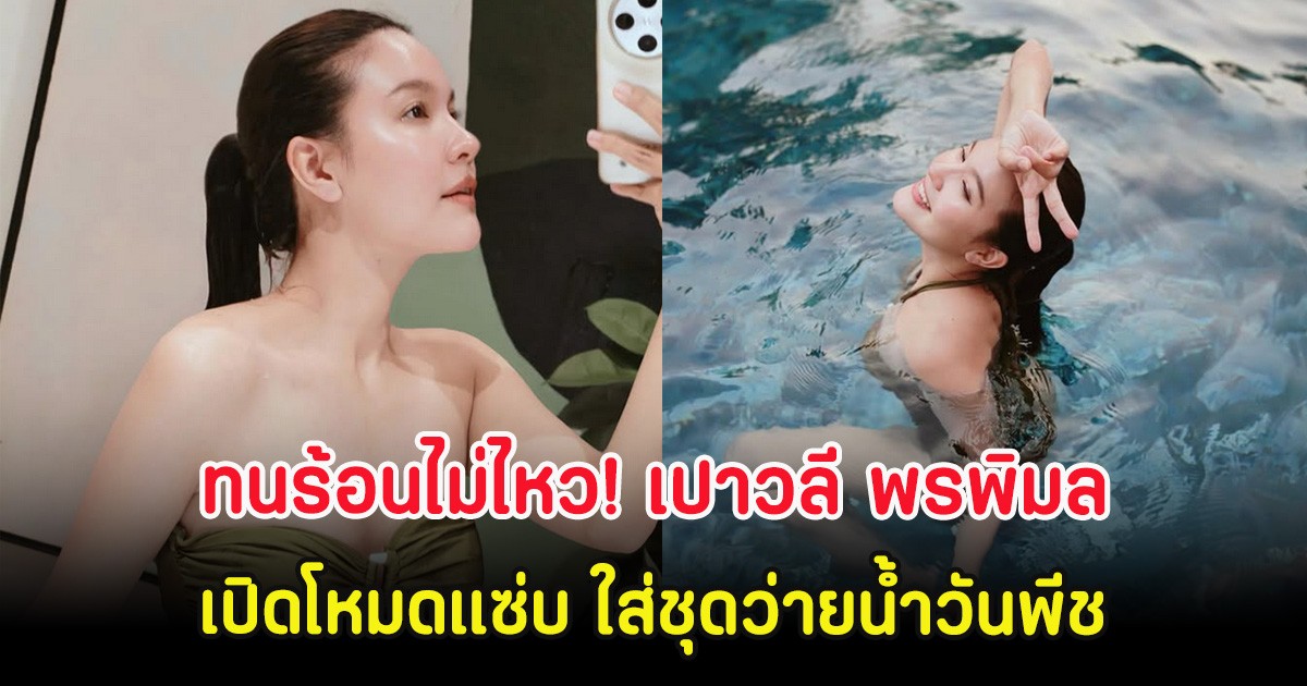 ทนร้อนไม่ไหว! เปาวลี พรพิมล เปิดโหมดแซ่บ ใส่ชุดว่ายน้ำวันพีช