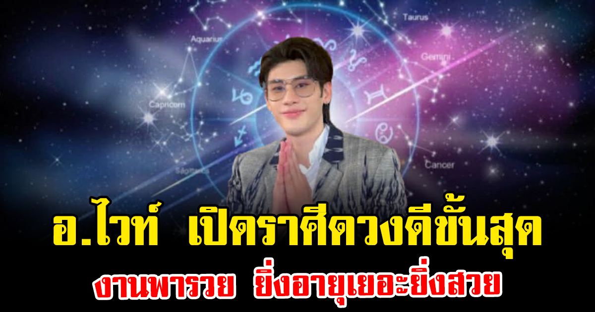 อ.ไวท์ เปิดราศีดวงดีขั้นสุด งานพารวย ยิ่งอายุเยอะยิ่งสวย