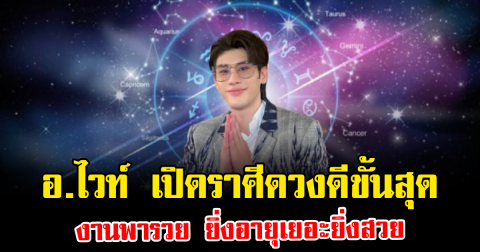 อ.ไวท์ เปิดราศีดวงดีขั้นสุด งานพารวย ยิ่งอายุเยอะยิ่งสวย