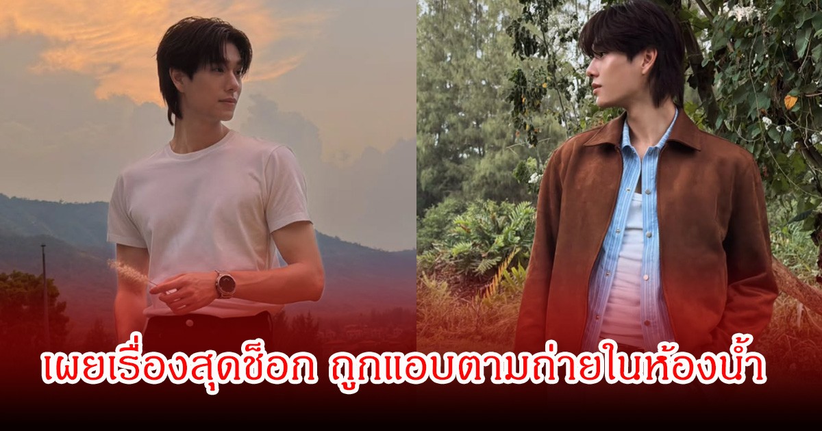 ช็อก! นักแสดงหนุ่ม เล่านาที ถูกแอบตามถ่ายในห้องน้ำ