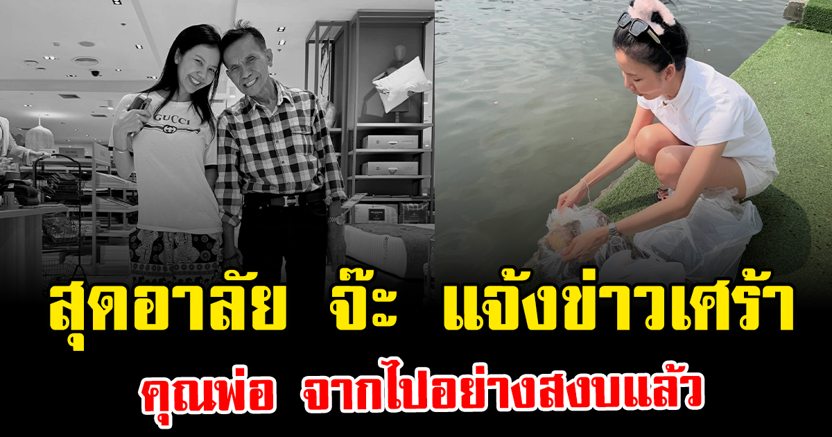 สุดอาลัย จ๊ะ นงผณี แจ้งข่าวเศร้า คุณพ่อ จากไปอย่างสงบแล้ว