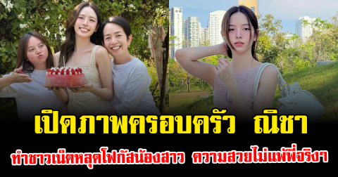 หลายคนยังไม่เคยเห็น เปิดภาพครอบครัว ณิชา ทำชาวเน็ตหลุดโฟกัสน้องสาว ความสวยไม่แพ้พี่จริงๆ