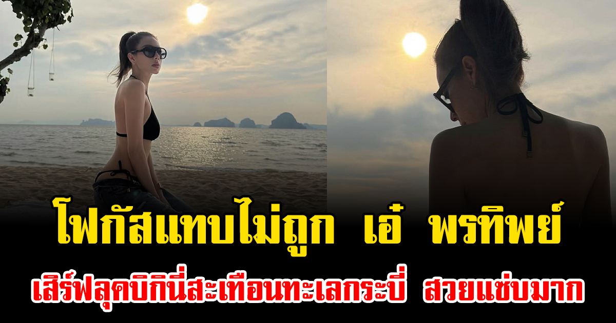 โฟกัสแทบไม่ถูก เอ๋ พรทิพย์ เสิร์ฟลุคบิกินี่สะเทือนทะเลกระบี่ สวยแซ่บมาก