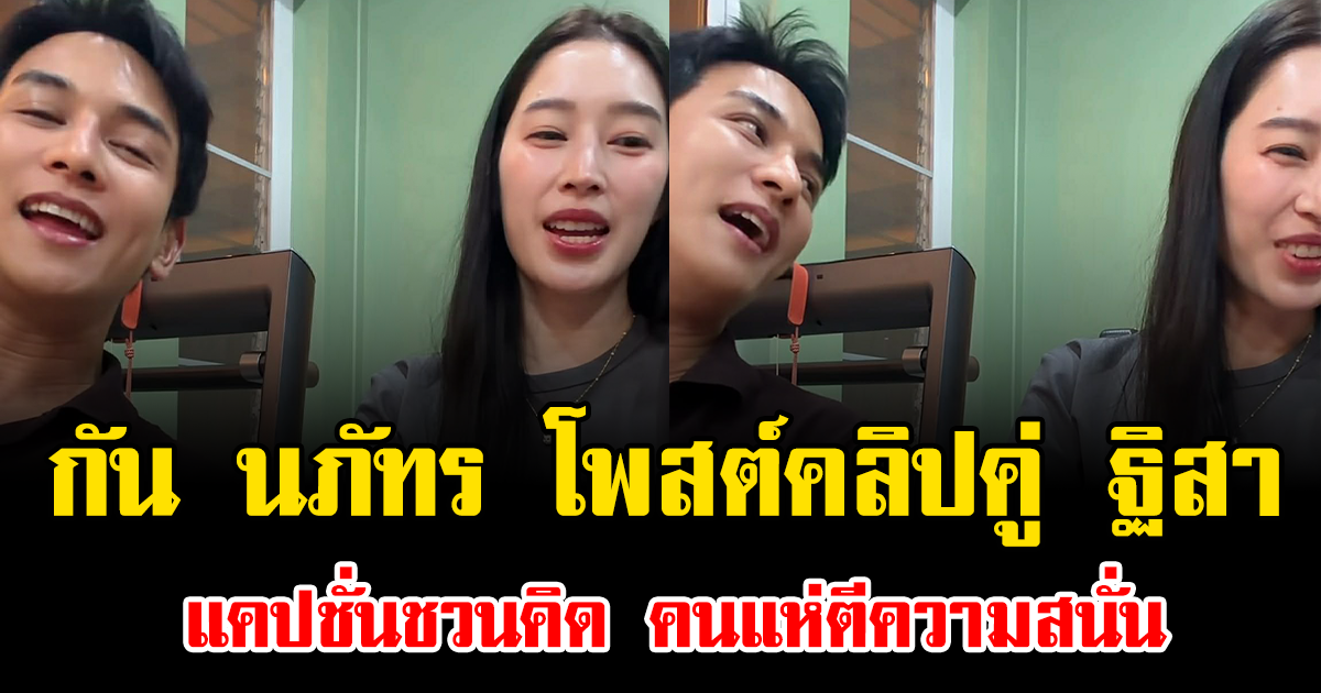 เอ๊ะยังไง กัน นภัทร โพสต์คลิปคู่ ฐิสา แคปชั่นชวนคิด คนแห่ตีความสนั่น
