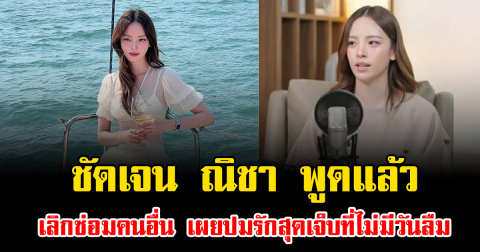 ชัดเจน ณิชา พูดแล้ว เลิกซ่อมคนอื่น เผยปมรักสุดเจ็บที่ไม่มีวันลืม