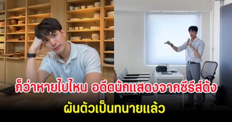 ก็ว่าหายไปไหน อดีตนักแสดงจากซีรีส์ดัง ผันตัวเป็นทนายแบบจริงจัง