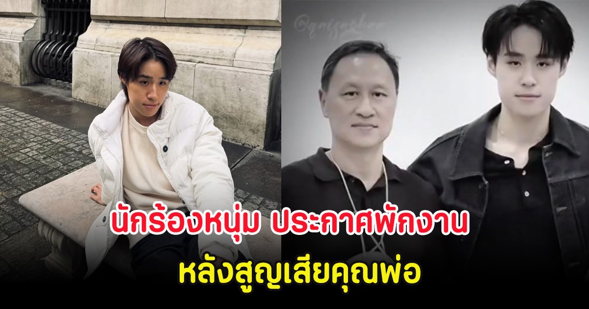 นักร้องหนุ่ม ประกาศพักงานกะทันหัน หลังสูญเสียคุณพ่อ