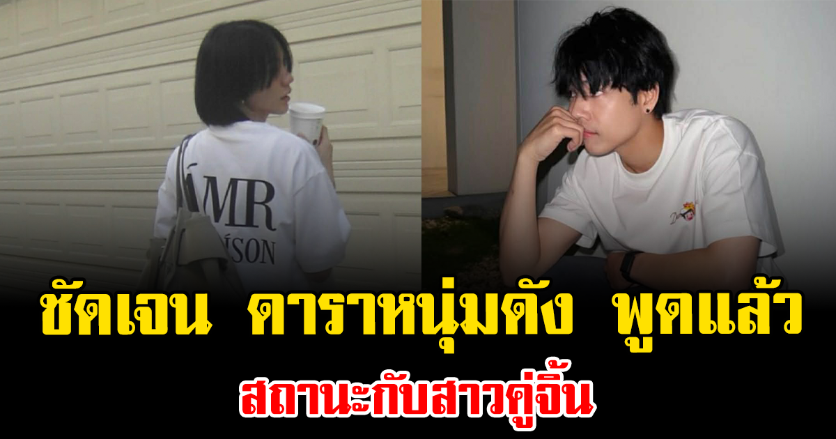 ชัดเจน ดาราหนุ่มดัง พูดแล้ว สถานะกับสาวคู่จิ้น