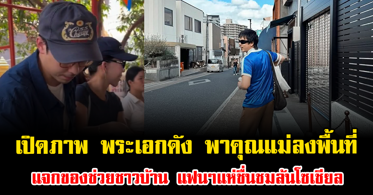 เปิดภาพล่าสุด พระเอกดัง พาคุณแม่ลงพื้นที่ แจกของช่วยชาวบ้าน แฟนๆแห่ชื่นชมล้นโซเชียล