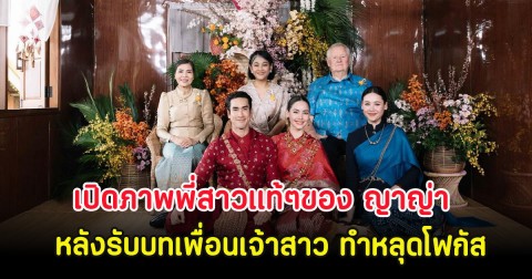 เปิดภาพพี่สาวแท้ๆของ ญาญ่า  อุรัสยา หลังรับบทเพื่อนเจ้าสาว ทำหลุดโฟกัส