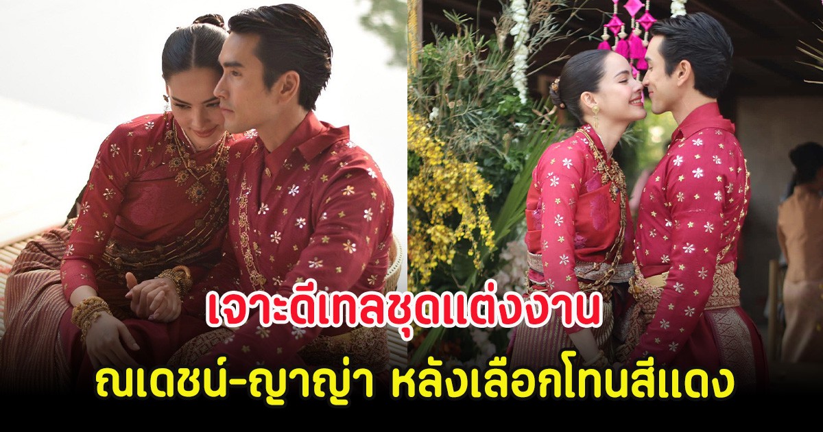ความหมายมงคล เจาะดีเทลชุดแต่งงาน ณเดชน์-ญาญ่า หลังเลือกโทนสีแดง