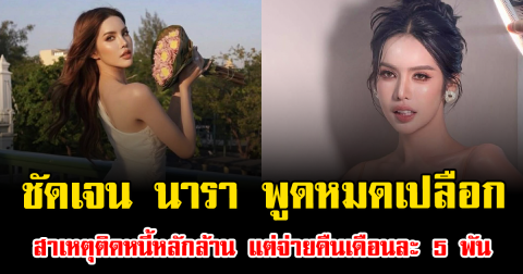 ชัดเจน นารา พูดหมดเปลือก สาเหตุติดหนี้หลักล้าน แต่จ่ายคืนเดือนละ 5 พัน