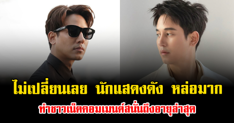 ไม่เปลี่ยนไปเลย นักแสดงดัง หล่อมาก ทำชาวเน็ตคอมเมนต์สนั่นถึงอายุล่าสุด