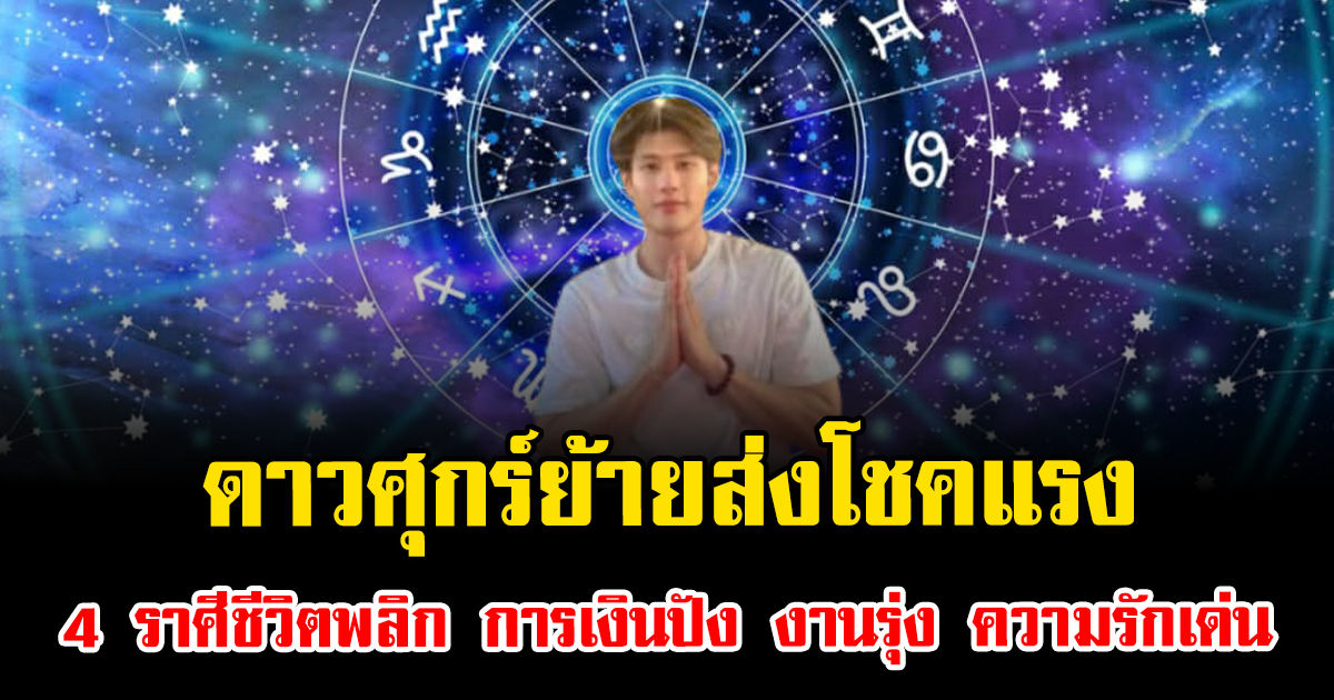 ดาวศุกร์ย้ายส่งโชคแรง 4 ราศีชีวิตพลิก การเงินปัง งานรุ่ง ความรักเด่น