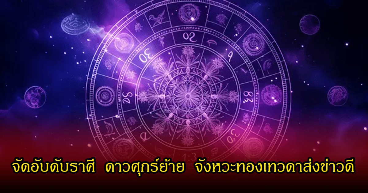 หมอบอย จัดอับดับราศี  ดาวศุกร์ย้าย  จังหวะทองเทวดาส่งข่าวดี  ชะตาชีวิตยกระดับขั้นเทพ