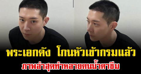 แฟนคลับใจหาย พระเอกดัง โกนหัวเข้ากรมแล้ว ภาพล่าสุดทำหลายคนน้ำตาซึม (ต่างประเทศ)