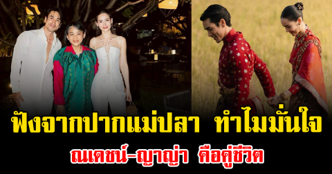 ฟังจากปากแม่ปลา ทำไมมั่นใจ ณเดชน์-ญาญ่า คือคู่ชีวิต หลายคนยังเห็นด้วย