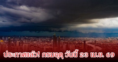 ประกาศแล้ว! กรมอุตุ วันนี้ 23 เม.ย. 69 ระวังพายุฝนฟ้าคะนอง ลมกระโชกแรงลูกเห็บตก