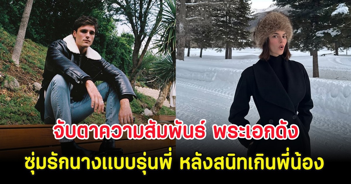 จับตาความสัมพันธ์ พระเอกดังซุ่มรักนางเเบบรุ่นพี่ หลังสนิทเกินพี่น้อง (ตปท.)
