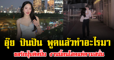 อุ๊ย ปันปัน สุทัตตา พูดแล้วทำอะไรมา ขอรักปุ๊บติดปั๊บ งานนี้คนโสดแห่ตามสนั่น