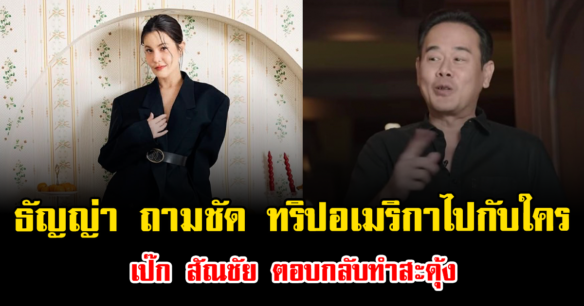 แรงมาก ธัญญ่า ถามชัด ทริปอเมริกาไปกับใคร เป๊ก สัณชัย ตอบกลับทำสะดุ้ง
