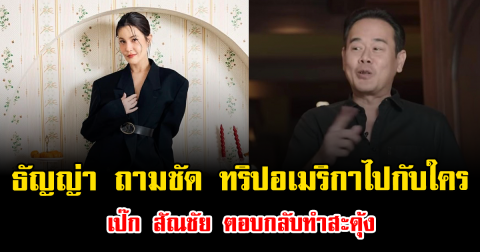 แรงมาก ธัญญ่า ถามชัด ทริปอเมริกาไปกับใคร เป๊ก สัณชัย ตอบกลับทำสะดุ้ง