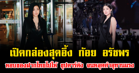 เปิดกล่องสุดอึ้ง ก้อย อรัชพร หอบของฝากไทยไปให้ ซุปตาร์ดัง จนหลุดคำอุทานแรง
