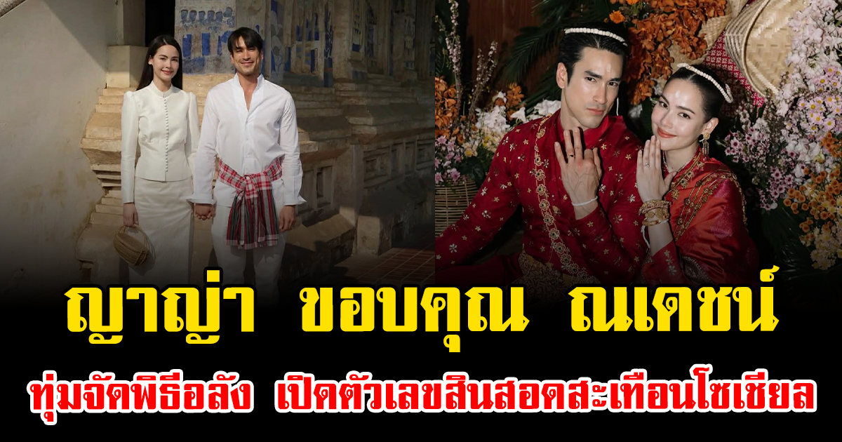 สมฐานะคู่รักซุปตาร์ ญาญ่า ขอบคุณ ณเดชน์ ทุ่มจัดพิธีอลัง เปิดตัวเลขสินสอดสะเทือนโซเชียล